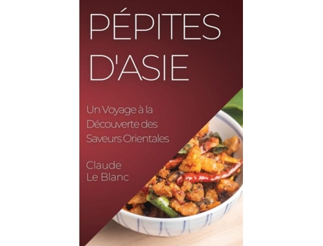 Livro Pépites dAsie Un Voyage à la Découverte des Saveurs Orientales de Claude Le Blanc (Inglês)