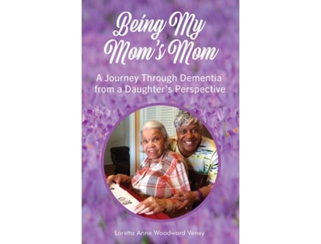 Livro Being My Moms Mom A journey through dementia from a daughters perspective de Loretta Anne Woodward Veney (Inglês)