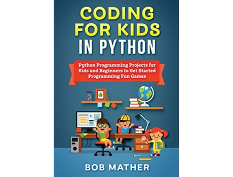 Livro Coding for Kids in Python Python Programming Projects for Kids and Beginners to Get Started Programming Fun Games de Bob Mather (Inglês)