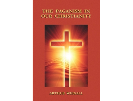 Livro The Paganism In Our Christianity De Arthur Weigall (inglês)