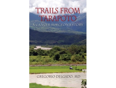 Livro Trails Of Tarapoto, A Cancer Surgeons Story De Md Gregorio Delgado (inglês)