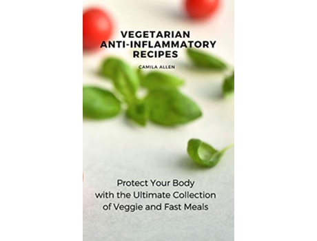 Livro Vegetarian AntiInflammatory Recipes Protect Your Body with the Ultimate Collection of Veggie and Fast Meals de Camila Allen (Inglês)