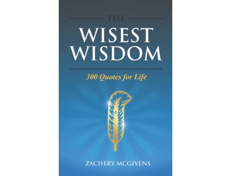 Livro The Wisest Wisdom: 300 quotes for life Zachery McGivens (Inglês)