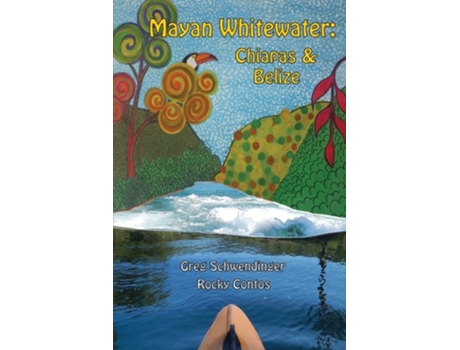 Livro Mayan Whitewater Chiapas Amp Belize, 2nd Edition A Guide To The Rivers De Greg Schwendinger E James 'rocky' Contos (inglês)