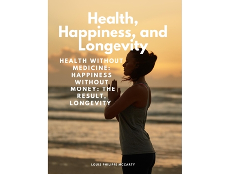 Livro Health, Happiness, and Longevity - Health without medicine happiness without money the result, longevity de Louis Philippe McCarty (Inglês)