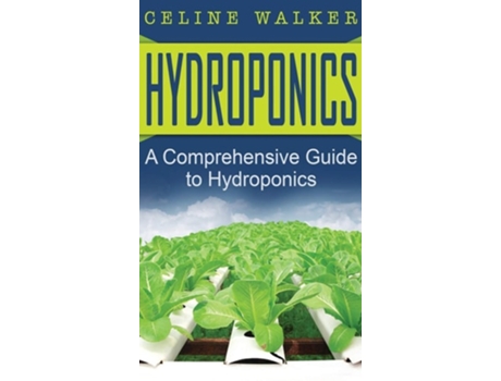 Livro Hydroponics A Comprehensive Guide To Hydroponics De Celine Walker (inglês - Capa Dura)