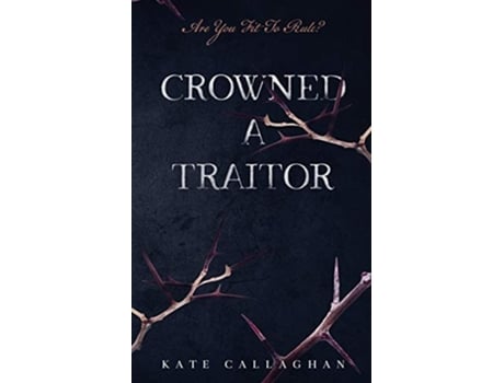 Livro Crowned A Traitor De Kate Callaghan (inglês)