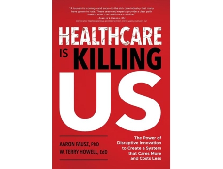 Livro Healthcare Is Killing Us The Power Of Disruptive Innovation To Create A System That Cares More And Costs Less De Fausz, Aaron Et Al. (inglês)