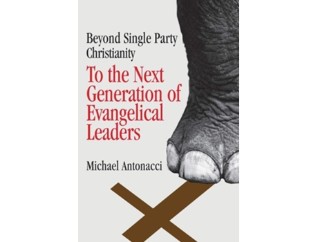 Livro To The Next Generation Of Evangelical Leaders Beyond Single Party Christianity De Michael Antonacci (inglês)