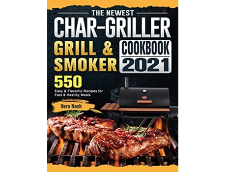 Livro The Newest CharGriller Grill Smoker Cookbook 2021 550 Easy Flavorful Recipes for Fast Healthy Meals de Vera Nash (Inglês)