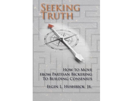 Livro Seeking Truth How To Move From Partisan Bickering To Building Consensus De Hushbeck, Elgin Et Al. (inglês)