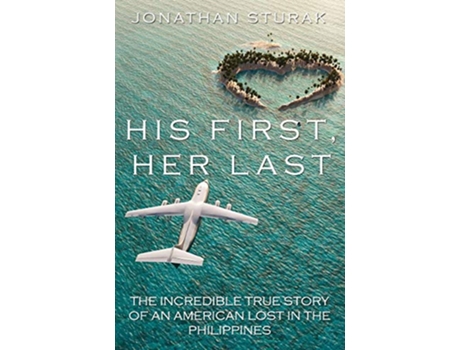 Livro His First Her Last The Incredible True Story of an American Lost in the Philippines de Jonathan Sturak (Inglês)