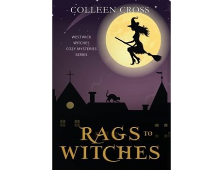 Livro Rags To Witches A Westwick Witches Paranormal Cozy Mystery De Colleen Cross (inglês - Capa Dura)