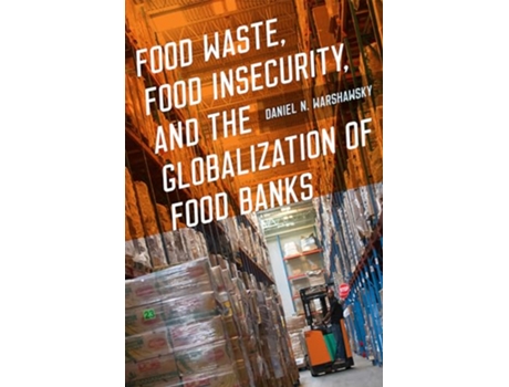 Livro Food Waste, Food Insecurity, and the Globalization of Food Banks de Daniel N Warshawsky (Inglês)