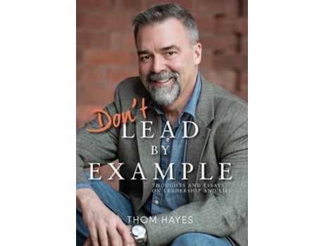 Livro Don't Lead by Example: Thoughts and Essays on Leadership and Life de Thom Hayes (Inglês)