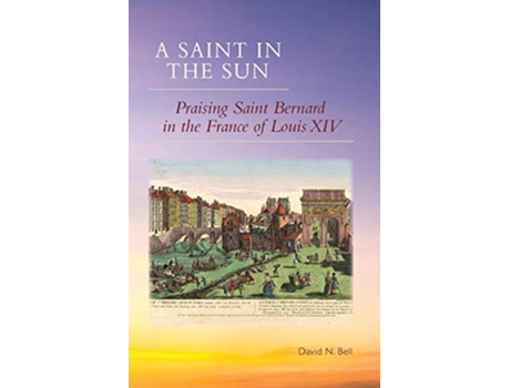 Livro A Saint in the Sun Praising Saint Bernard in the France of Louis XIV Volume 271 Cistercian Studies Series de David N Bell (Inglês)