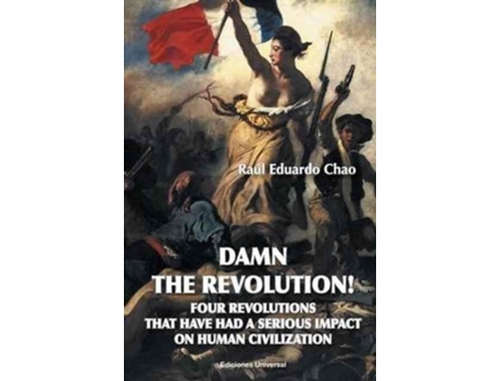 Livro Damn The Revolution! Four Revolutions That Have Had A Serious Impact On Human Civilization De Raul Eduardo Chao (inglês)