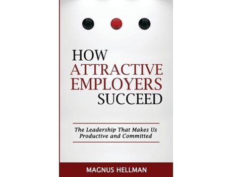 Livro How Attractive Employers Succeed The Leadership That Makes Us Productive And Committed De Magnus Hellman (inglês)