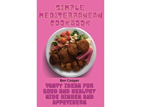 Livro Simple Mediterranean Cookbook Tasty Ideas For Good And Healthy Side Dishes And Appetizers De Ben Cooper (inglês - Capa Dura)