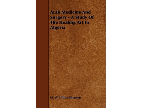 Livro Arab Medicine And Surgery A Study Of The Healing Art In Algeria de M W HiltonSimpson (Inglês)