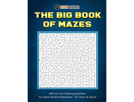 Livro The Big Book Of Mazes 200 Fun And Challenging Mazes For Stress Relief Amp Relaxation - For Teens Amp Adults De Brain Trainer (inglês)