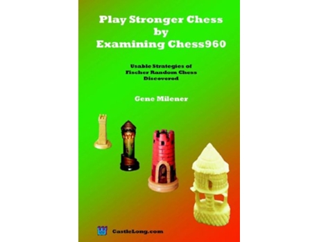 Livro Play Stronger Chess by Examining Chess960 Usable Strategies of Fischer Random Chess Discovered de Gene Milener (Inglês)