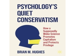 Livro Psychologys Quiet Conservatism How a Supposedly Woke Science Promotes Capitalism and Protects Privilege de Brian M Hughes (Inglês)