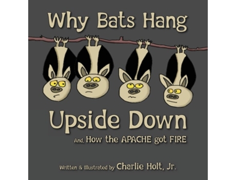 Livro Why Bats Hang Upside Down And, How The Apache Got Fire De Charlie Holt (inglês)