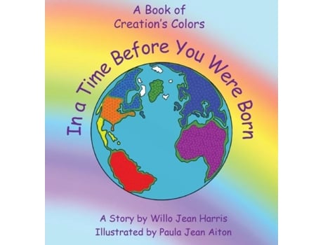 Livro In A Time Before You Were Born A Book Of Creations Colors De Willo Jean Harris (inglês)