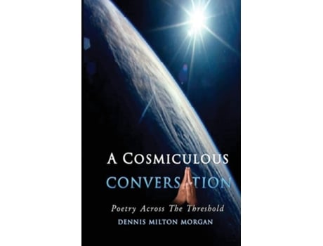 Livro A Cosmiculous Conversation An Anthology Of Divinely Crafted Poetry De Dennis Milton Morgan (inglês)