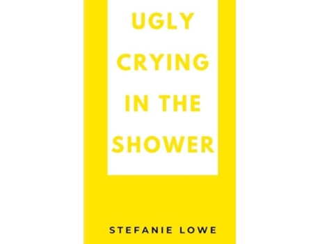 Livro Ugly Crying in the Shower de Stefanie Lowe (Inglês)
