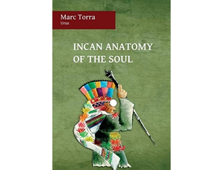 Livro Incan Anatomy of the Soul de Marc Torra (Inglês)