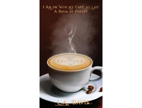 Livro I Am Ok With My Cafe Au Lait A Book Of Poetry De L A Davis (inglês)