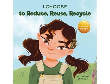 Livro I Choose to Reduce, Reuse, and Recycle A Colorful, Picture Book About Saving Our Earth de Elizabeth Estrada (Inglês)