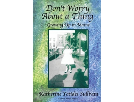 Livro Dont Worry About A Thing Growing Up In Maine De Katherine Yotides Sullivan (inglês)