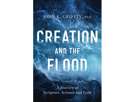 Livro Creation and the Flood A Journey of Scripture Science and Faith de John K Griffin PhD (Inglês)
