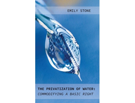 Livro The Privatization of Water Commodifying a Basic Right de Emily Stone (Inglês)