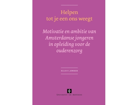 Livro Helpen tot je een ons weegt Motivatie en ambitie van Amsterdamse jongeren in opleiding voor de ouderenzorg de Ellis F Jonker (Holandês)