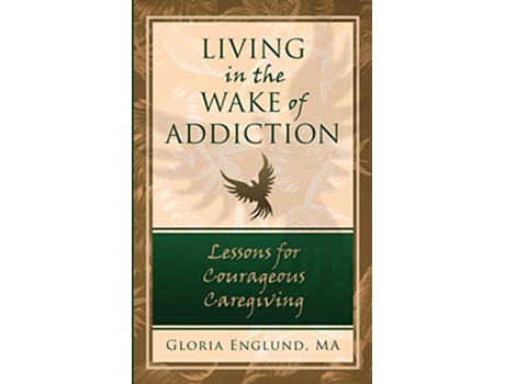Livro Living in the Wake of Addiction Lessons for Courageous Caregiving de MA Gloria Englund (Inglês)