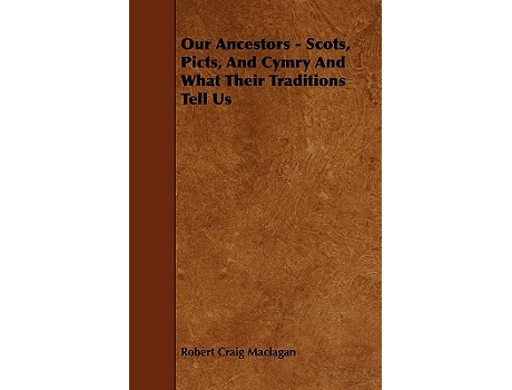 Livro Our Ancestors Scots Picts and Cymry and What Their Traditions Tell Us de Robert Craig Maclagan (Inglês)