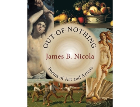 Livro Out Of Nothing Poems Of Art And Artists De James B Nicola (inglês)