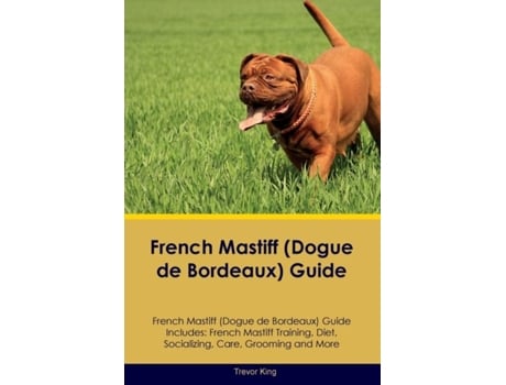 Livro French Mastiff Guide French Mastiff Guide Includes French Mastiff Training, Diet, Socializing, Care, Grooming, and More de Trevor King (Inglês)