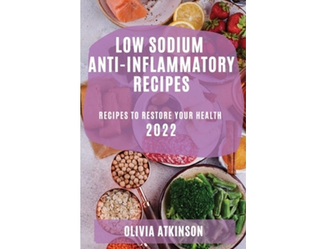 Livro Low Sodium Anti-inflammatory Recipes 2022 Recipes To Restore Your Health De Olivia Atkinson (inglês)