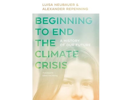 Livro Beginning to End the Climate Crisis – A History of Our Future de Luisa Neubauer e Alexander Repenning (Inglês)