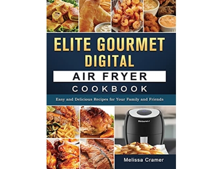 Livro Elite Gourmet Digital Air Fryer Cookbook Easy and Delicious Recipes for Your Family and Friends de Melissa Cramer (Inglês)