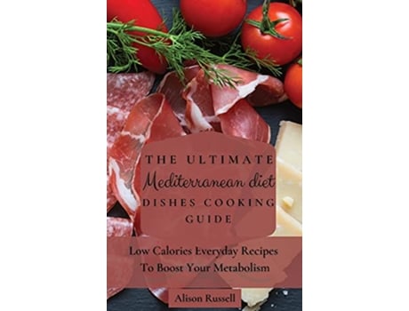 Livro The Ultimate Mediterranean Diet Dishes Cooking Guide Low Calories Everyday Recipes To Boost Your Metabolism de Alison Russell (Inglês)
