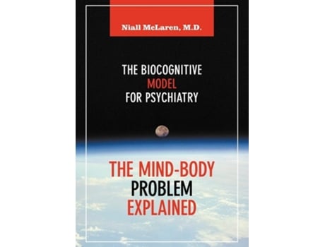 Livro The Mind-body Problem Explained The Biocognitive Model For Psychiatry De Niall Mclaren (inglês)