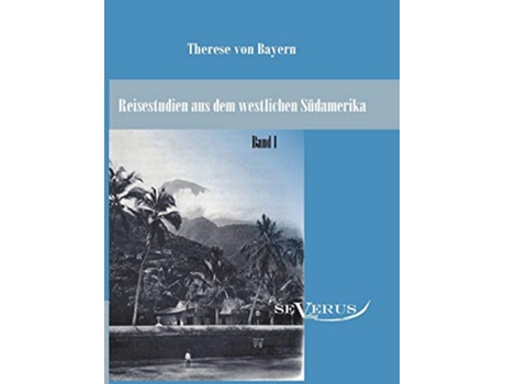 Livro Reisestudien aus dem westlichen Südamerika von Therese Prinzessin von Bayern Band 1 German Edition de Therese Von Bayern (Alemão)