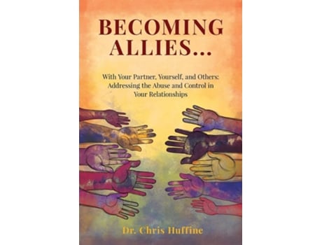 Livro Becoming Allies With Your Partner, Yourself, And Others Addressing The Abuse And Control In Your Relationships De Chris Huffine Psyd (inglês)