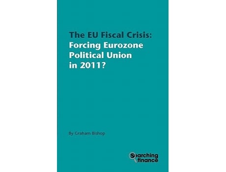 Livro The Eu Fiscal Crisis Forcing Eurozone Political Union in 2011 de Graham Bishop (Inglês)